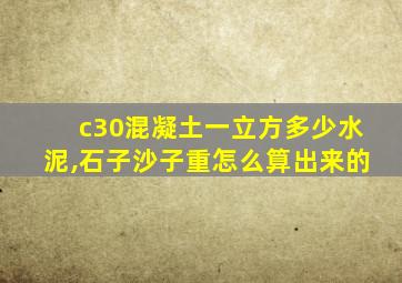 c30混凝土一立方多少水泥,石子沙子重怎么算出来的