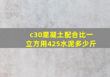 c30混凝土配合比一立方用425水泥多少斤