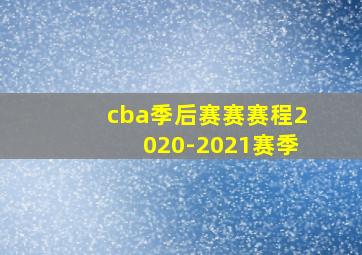 cba季后赛赛赛程2020-2021赛季