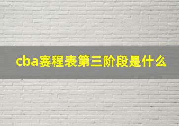 cba赛程表第三阶段是什么