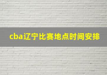 cba辽宁比赛地点时间安排