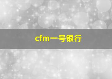 cfm一号银行