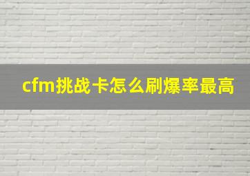 cfm挑战卡怎么刷爆率最高