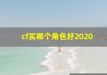 cf买哪个角色好2020