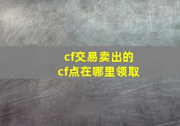 cf交易卖出的cf点在哪里领取