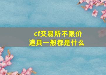 cf交易所不限价道具一般都是什么