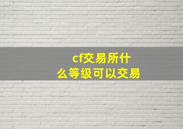 cf交易所什么等级可以交易