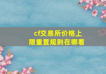 cf交易所价格上限重置规则在哪看