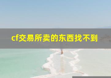 cf交易所卖的东西找不到