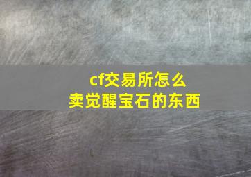 cf交易所怎么卖觉醒宝石的东西