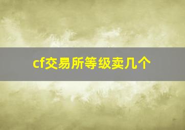 cf交易所等级卖几个