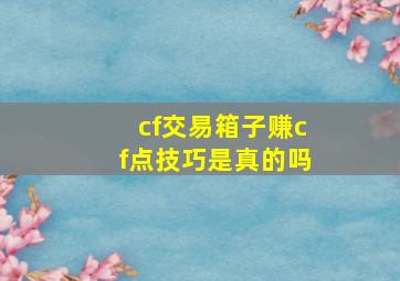 cf交易箱子赚cf点技巧是真的吗