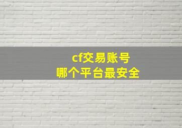 cf交易账号哪个平台最安全