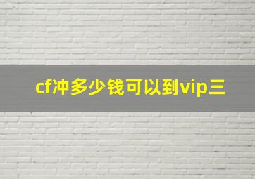 cf冲多少钱可以到vip三