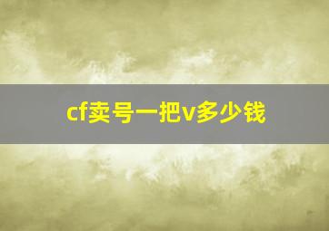 cf卖号一把v多少钱