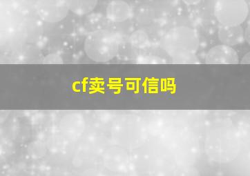 cf卖号可信吗