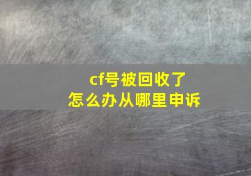 cf号被回收了怎么办从哪里申诉