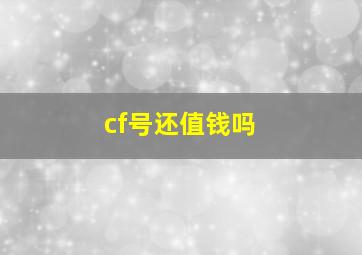 cf号还值钱吗