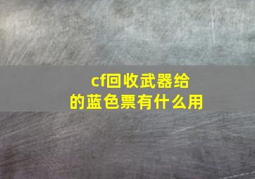 cf回收武器给的蓝色票有什么用