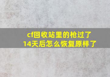 cf回收站里的枪过了14天后怎么恢复原样了