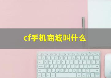 cf手机商城叫什么