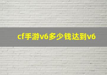 cf手游v6多少钱达到v6