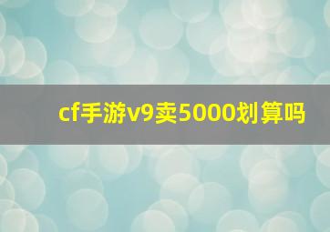 cf手游v9卖5000划算吗