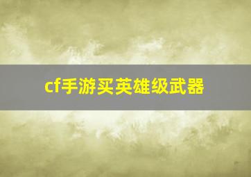 cf手游买英雄级武器