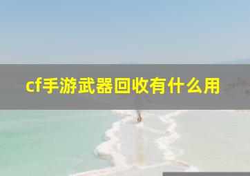 cf手游武器回收有什么用