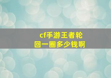 cf手游王者轮回一圈多少钱啊