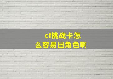 cf挑战卡怎么容易出角色啊