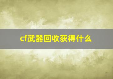 cf武器回收获得什么