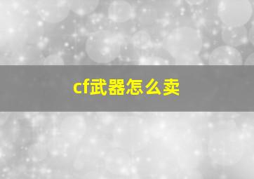 cf武器怎么卖