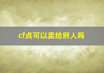 cf点可以卖给别人吗