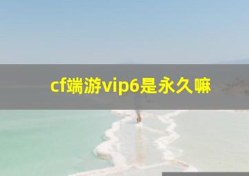 cf端游vip6是永久嘛