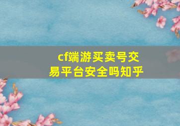 cf端游买卖号交易平台安全吗知乎