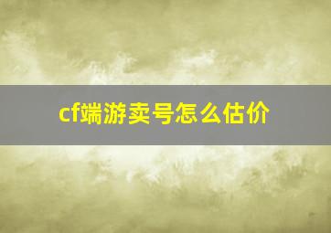 cf端游卖号怎么估价