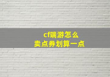 cf端游怎么卖点券划算一点