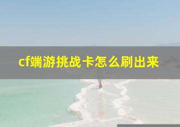 cf端游挑战卡怎么刷出来