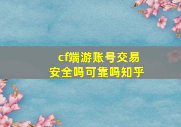 cf端游账号交易安全吗可靠吗知乎