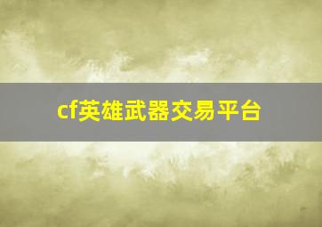 cf英雄武器交易平台