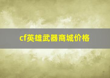 cf英雄武器商城价格