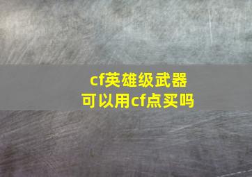 cf英雄级武器可以用cf点买吗