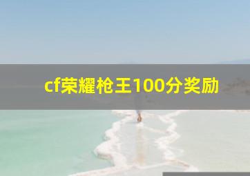 cf荣耀枪王100分奖励