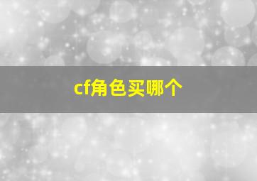 cf角色买哪个