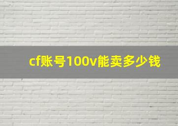 cf账号100v能卖多少钱