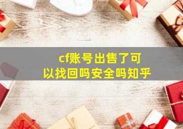 cf账号出售了可以找回吗安全吗知乎