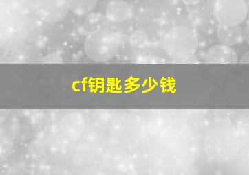 cf钥匙多少钱