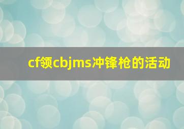 cf领cbjms冲锋枪的活动