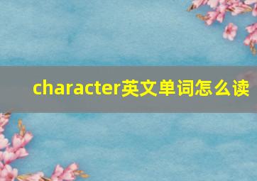 character英文单词怎么读